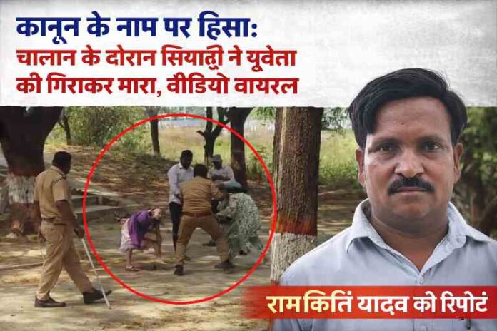 चालान के दौरान सिपाही द्वारा युवती को धक्का देकर मारते हुए वायरल वीडियो का दृश्य और रिपोर्टर रामकीर्ति यादव की तस्वीर
