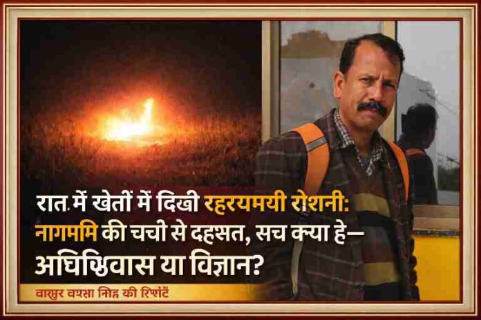 खेतों में रात के समय दिखाई दे रही रहस्यमयी चमकदार रोशनी और रिपोर्टर ठाकुर बख्श सिंह की तस्वीर